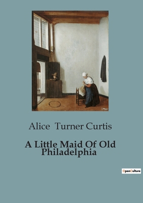 A Little Maid Of Old Philadelphia B0CBXJDKCL Book Cover