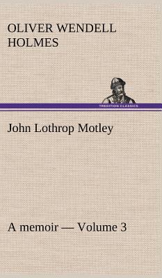 John Lothrop Motley. a memoir - Volume 3 3849193330 Book Cover