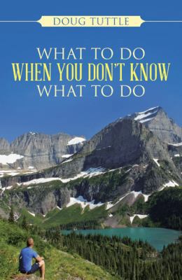 What to Do When You Don't Know What to Do 1490847006 Book Cover