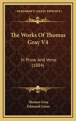 The Works Of Thomas Gray V4: In Prose And Verse... 1166252965 Book Cover