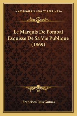 Le Marquis De Pombal Esquisse De Sa Vie Publiqu... [Portuguese] 116764591X Book Cover