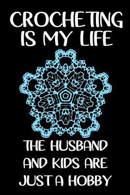 Paperback Crocheting Is My Life the Husband and Kids Are Just a Hobby : Funny Notebooks and Journals to Write in for Women, 6 X 9, 108 Pages Book