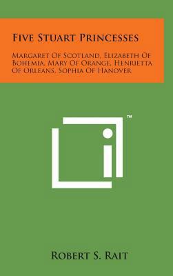 Five Stuart Princesses: Margaret of Scotland, E... 1498145043 Book Cover