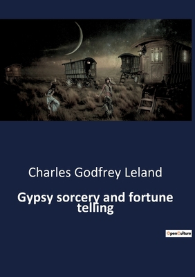 Gypsy sorcery and fortune telling: Exploring th... B0BTJPBWRM Book Cover