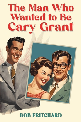 The Man Who Wanted to Be Cary Grant            Book Cover