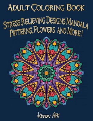 Adult Coloring Book: Stress Relieving Designs Mandala Patterns, Flowers and More ! (Coloring Book For Adults)