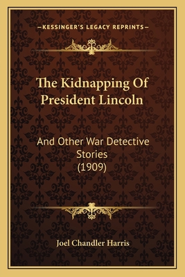 The Kidnapping Of President Lincoln: And Other ... 1163906026 Book Cover