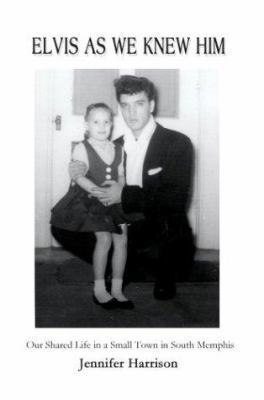 Elvis As We Knew Him: Our Shared Life in a Smal... 0595751784 Book Cover