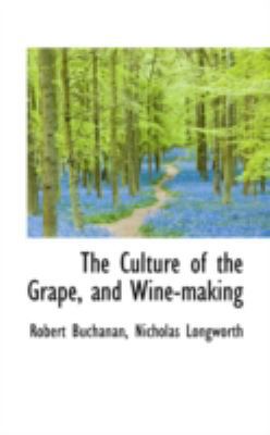 The Culture of the Grape, and Wine-Making 0559583168 Book Cover
