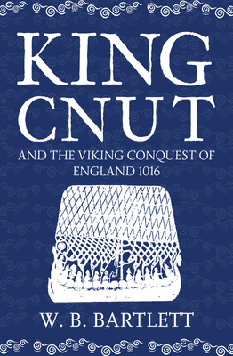 King Cnut and the Viking Conquest of England 1016 1445645874 Book Cover