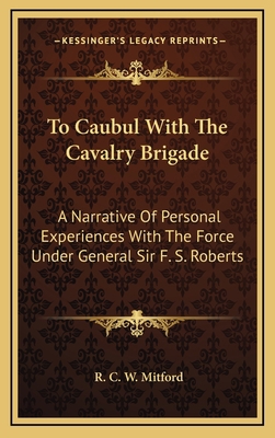 To Caubul with the Cavalry Brigade: A Narrative... 1163669547 Book Cover