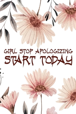 Girl Stop Apologizing Start Today Journal: to Increase Productivity, Time Management and Hit Your Goals - Organizer, Gratitude Journal