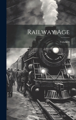 Railway Age; Volume 6 1020460199 Book Cover