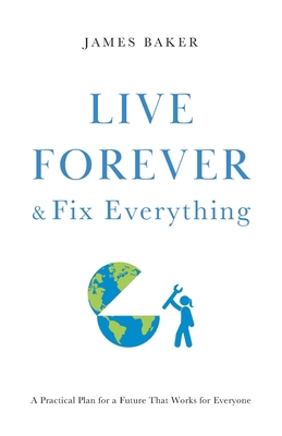 Live Forever & Fix Everything: A Practical Plan... 1544533977 Book Cover