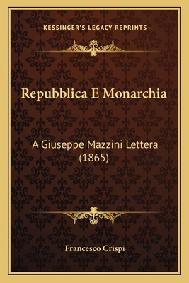 Repubblica E Monarchia: A Giuseppe Mazzini Lett... [Italian] 1167431642 Book Cover