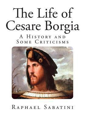 The Life of Cesare Borgia: A History and Some C... 1496177517 Book Cover