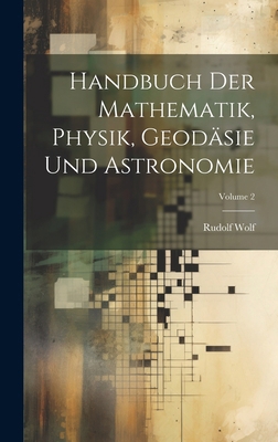 Handbuch Der Mathematik, Physik, Geodäsie Und A... [German] 1020246774 Book Cover