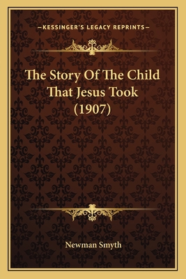 The Story Of The Child That Jesus Took (1907) 1165885794 Book Cover