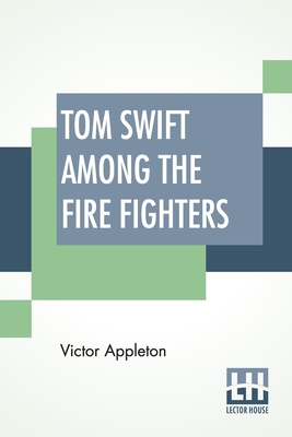 Tom Swift Among The Fire Fighters: Or Battling ... 9389614996 Book Cover
