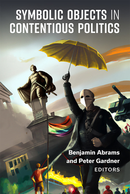 Symbolic Objects in Contentious Politics 0472075977 Book Cover
