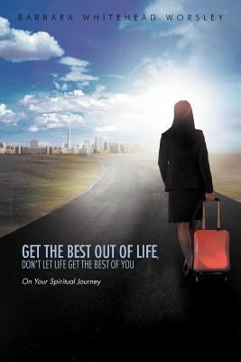 Get The Best Out Of Life, Don't Let Life Get Th... 1468543601 Book Cover