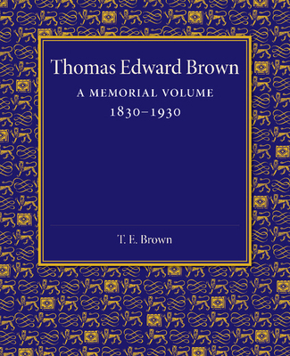 Thomas Edward Brown: A Memorial Volume 1830-1930 1107458765 Book Cover