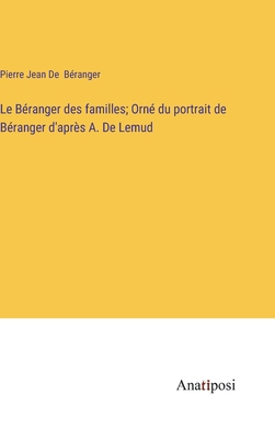 Le Béranger des familles; Orné du portrait de B... [French] 3382738279 Book Cover