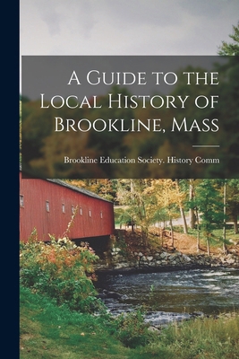 A Guide to the Local History of Brookline, Mass 1016552785 Book Cover