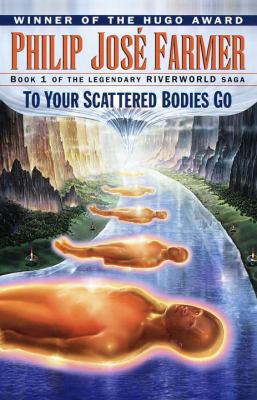 To Your Scattered Bodies Go (Riverworld Saga, B... 0345419677 Book Cover