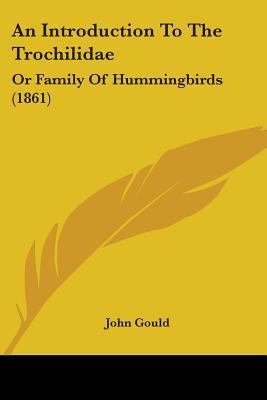 An Introduction To The Trochilidae: Or Family O... 1436775477 Book Cover