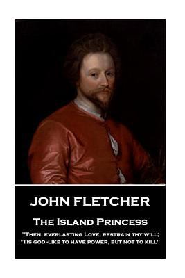 John Fletcher - The Island Princess: "Then, eve... 1787376176 Book Cover