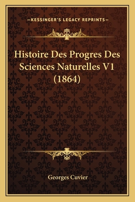 Histoire Des Progres Des Sciences Naturelles V1... [French] 1166790738 Book Cover