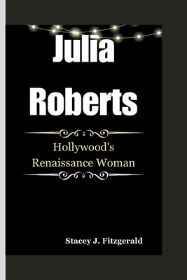 Julia Roberts: Hollywood's Renaissance Woman B0CPY67GMS Book Cover
