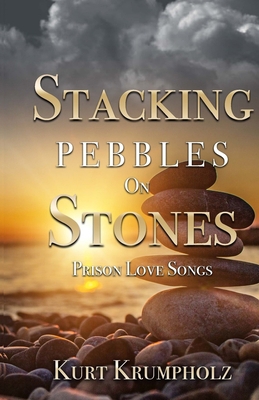 Stacking Pebbles On Stones: Prison Love Songs B08HGTSXTJ Book Cover
