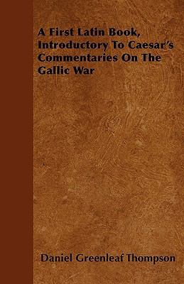 A First Latin Book, Introductory To Caesar's Co... 1445538067 Book Cover