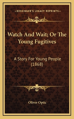 Watch And Wait; Or The Young Fugitives: A Story... 1164314904 Book Cover