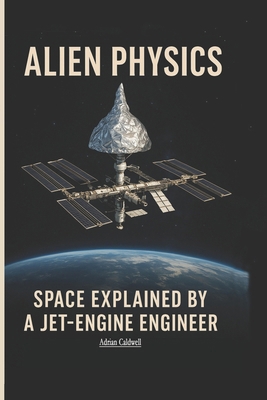 Alien Physics: Space Explained by a Jet-Engine ... B0FNCH1BFJ Book Cover