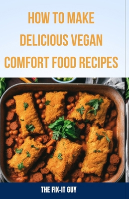 How to Make Delicious Vegan Comfort Food Recipe... B0CRB34M5K Book Cover