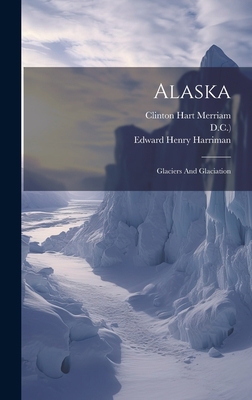 Alaska: Glaciers And Glaciation 1019504471 Book Cover
