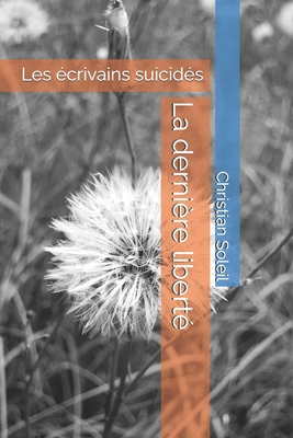 La dernière liberté: Les écrivains suicidés [French] B0DZFDD6L9 Book Cover
