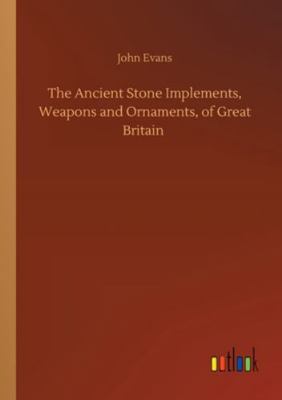 The Ancient Stone Implements, Weapons and Ornam... 3752348208 Book Cover