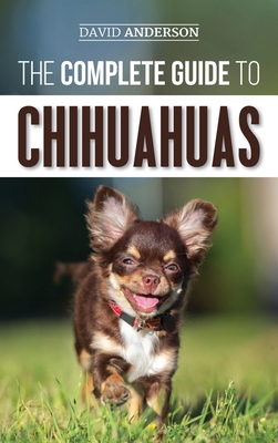 The Complete Guide to Chihuahuas: Finding, Rais... 1952069424 Book Cover