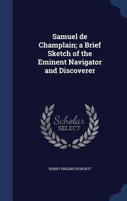 Samuel de Champlain; a Brief Sketch of the Emin... 1340034808 Book Cover