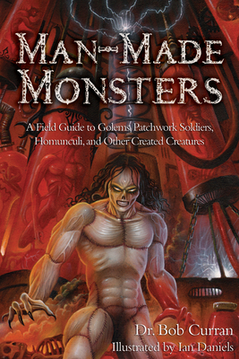 Man-Made Monsters: A Field Guide to Golems, Pat... 1601631367 Book Cover