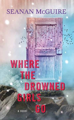 Where the Drowned Girls Go: Wayward Children [Large Print] 1638084440 Book Cover