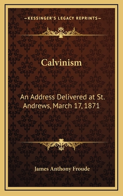 Calvinism: An Address Delivered at St. Andrews,... 1168680859 Book Cover