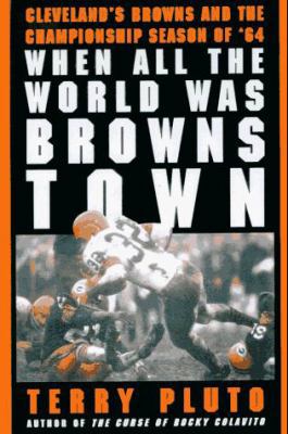 When All the World Was Browns Town: Cleveland's... 0684822466 Book Cover