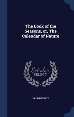 The Book of the Seasons, or, The Calendar of Na... 1340013711 Book Cover