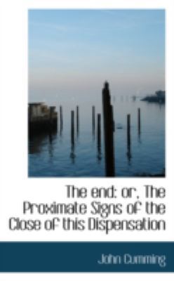 The End: Or, the Proximate Signs of the Close o... 0559400446 Book Cover