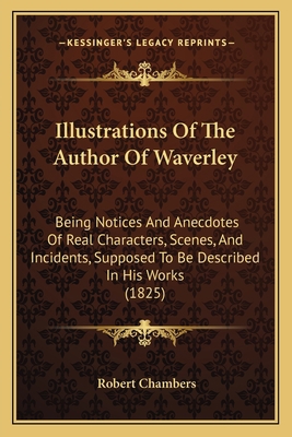 Illustrations Of The Author Of Waverley: Being ... 1164062867 Book Cover